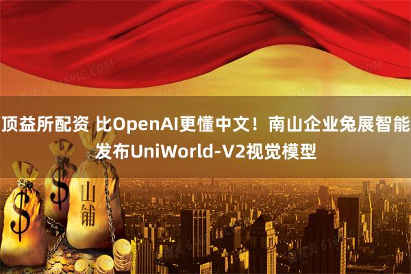 顶益所配资 比OpenAI更懂中文！南山企业兔展智能发布UniWorld-V2视觉模型